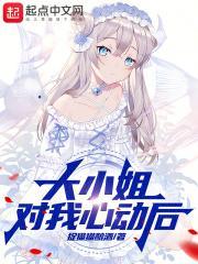 大小姐对我心动后无删减