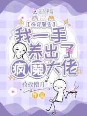 快穿警告我一手养出了疯魔大佬无删减