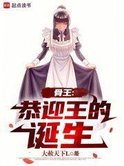 骨王恭迎王的诞生笔趣阁无错版