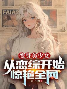 变身美少女从恋综开始惊艳全网TXT
