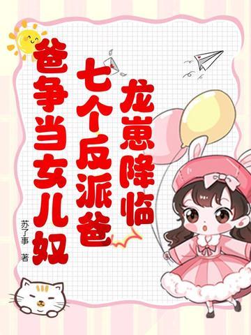 龙崽降临!七个反派爸爸争当女儿奴演员