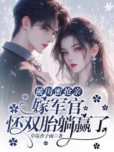 被闺蜜抢亲嫁军官怀双胎躺赢了虞梨