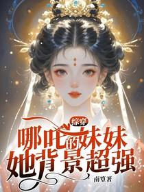 综穿：哪吒的妹妹，她背景超强